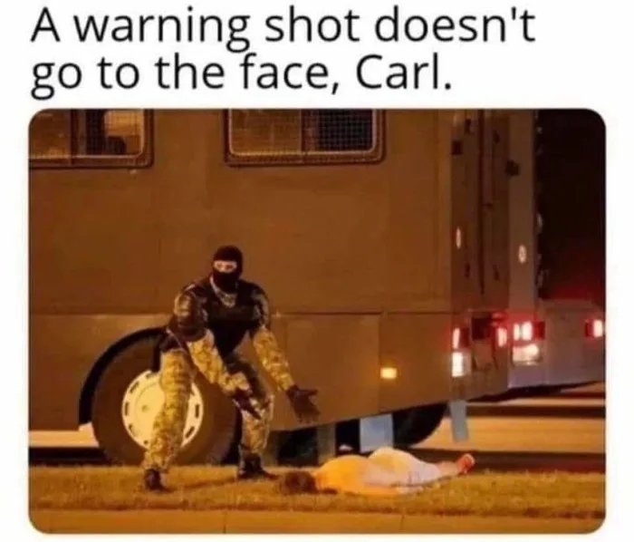 A warning shot doesn't
go to the face, Carl.
