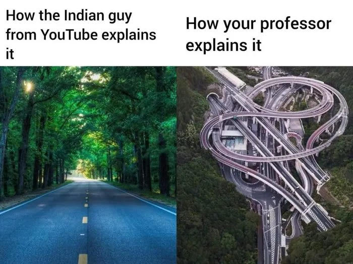 How the Indian guy
from YouTube explains
How your professor
explains it
it
