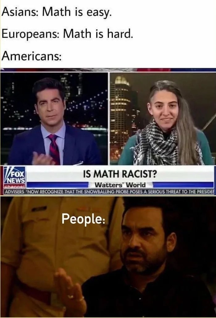 Asians: Math is easy.
Europeans: Math is hard.
Americans:
VEOX
NEWS
IS MATH RACIST?
Watters' World
ahannel
ADVISERS 