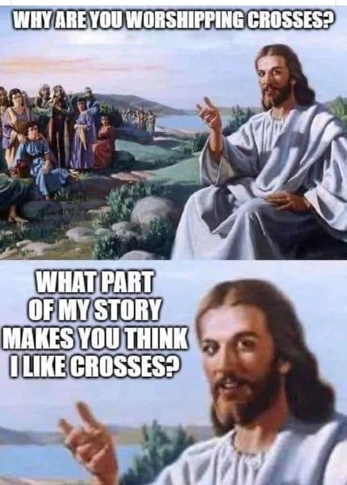 WHY ARE YOU WORSHIPPING CROSSES?
WHAT PART
OF MY STORY
MAKES YOU THINK
OLIKE CROSSES?
