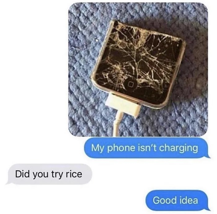 My phone isn't charging
Did you try rice
Good idea
