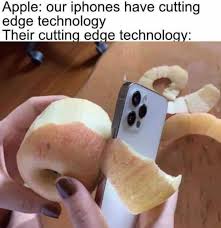 Apple: our iphones have cutting
edge technology
Their cutting edge technology:
