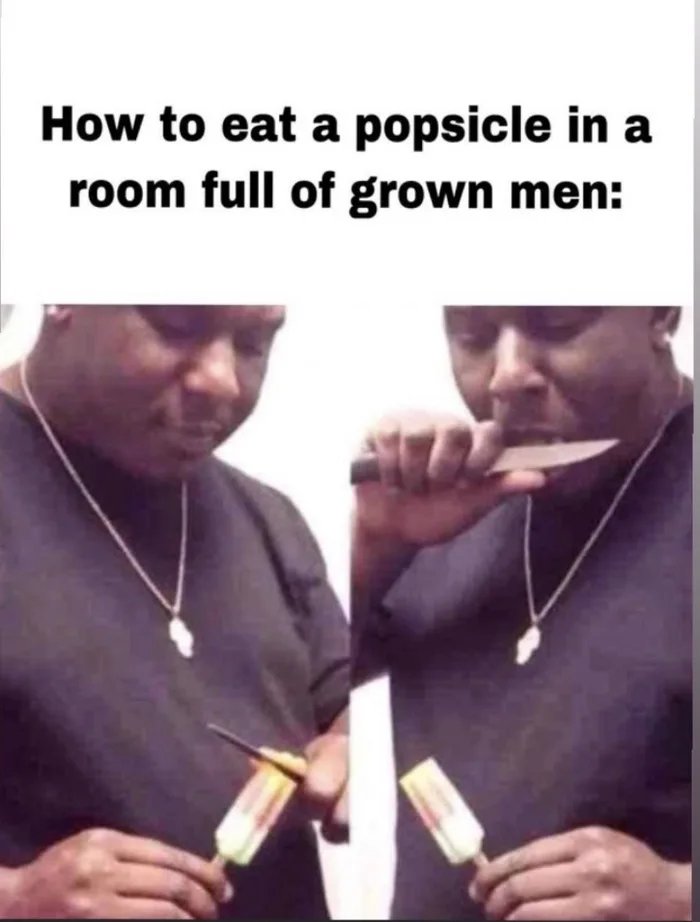How to eat a popsicle in a
room full of grown men:
