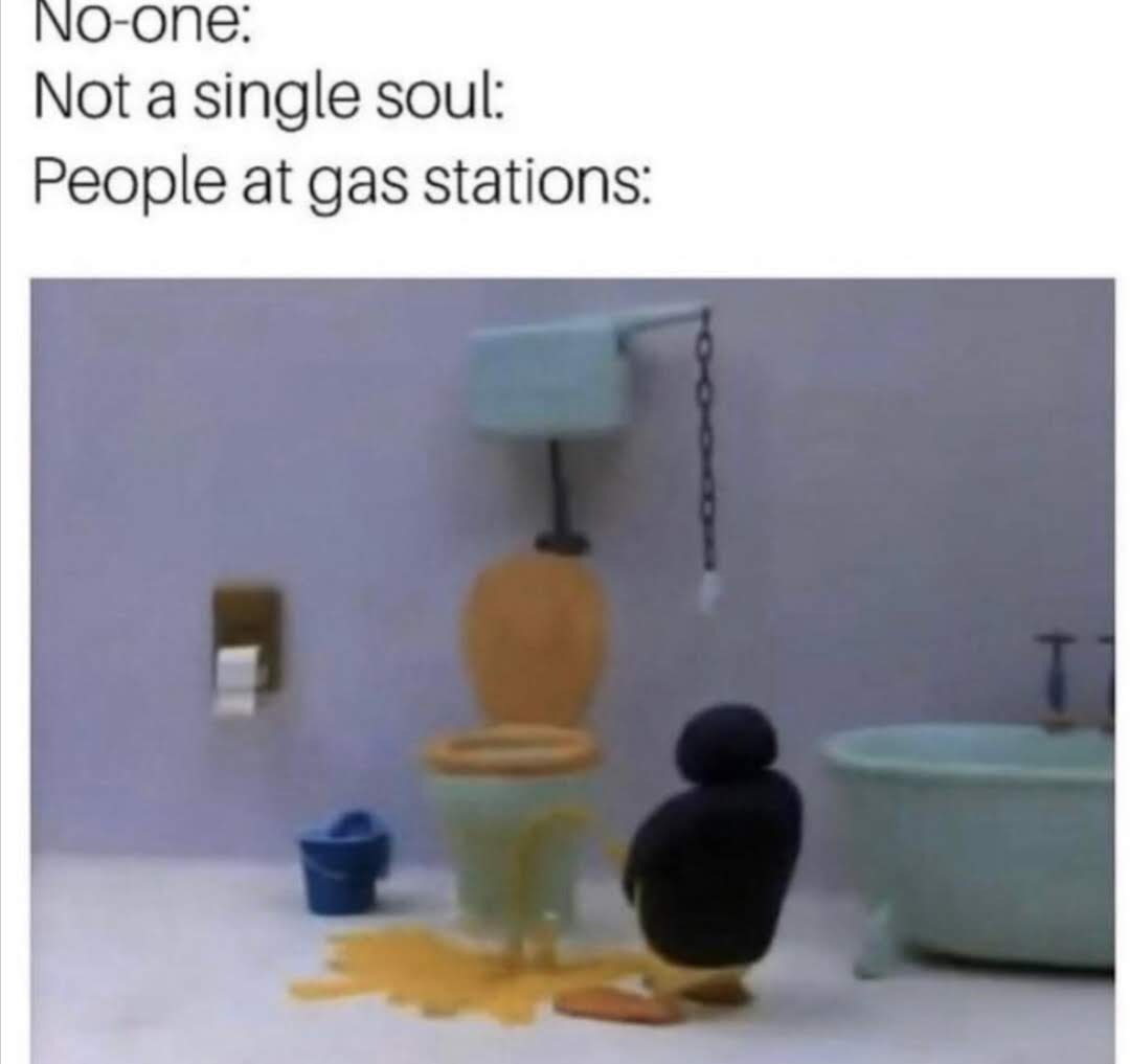 No-one:
Not a single soul:
People at gas stations:
