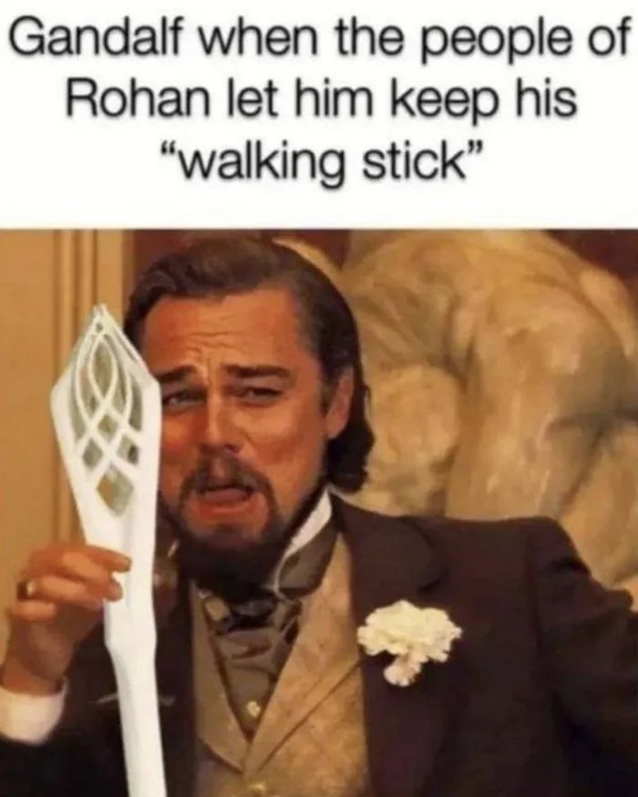 Gandalf when the people of
Rohan let him keep his
