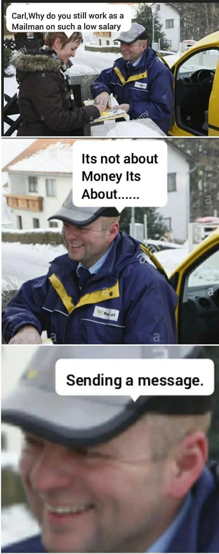 Carl,Why do you still work as a
Mailman on such a low salary
alamy
alamy
a
alamy
Its not about
Money Its
About...
Potat
a
Sending a message.
